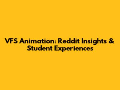 VFS Animation: Reddit Insights & Student Experiences