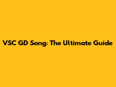 VSC GD Song: The Ultimate Guide