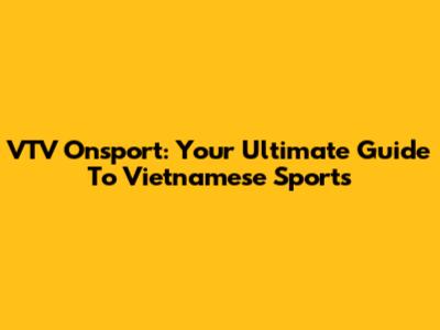 VTV Onsport: Your Ultimate Guide To Vietnamese Sports