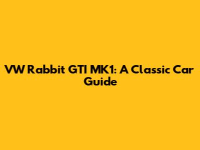 VW Rabbit GTI MK1: A Classic Car Guide