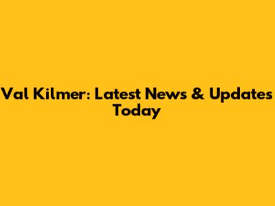 Val Kilmer: Latest News & Updates Today