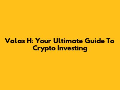 Valas H: Your Ultimate Guide To Crypto Investing