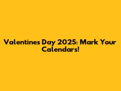 Valentine's Day 2025: Mark Your Calendars!