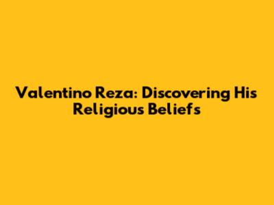 Valentino Reza: Discovering His Religious Beliefs