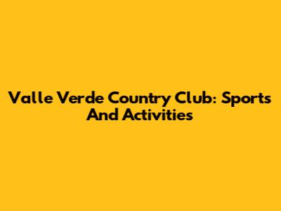 Valle Verde Country Club: Sports And Activities
