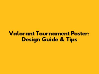 Valorant Tournament Poster: Design Guide & Tips
