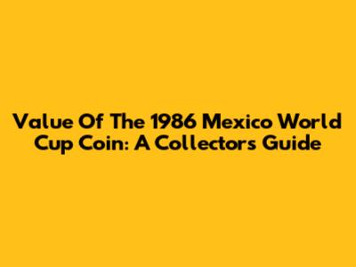 Value Of The 1986 Mexico World Cup Coin: A Collector's Guide