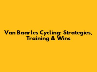 Van Baarle's Cycling: Strategies, Training & Wins