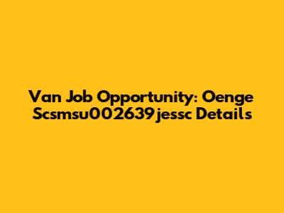 Van Job Opportunity: Oenge Scsmsu002639jessc Details