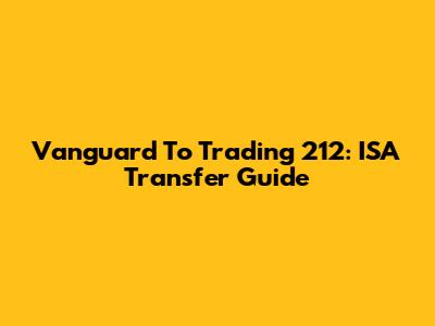 Vanguard To Trading 212: ISA Transfer Guide