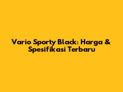 Vario Sporty Black: Harga & Spesifikasi Terbaru