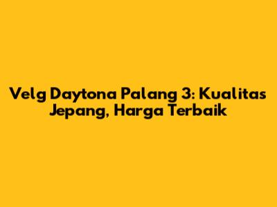 Velg Daytona Palang 3: Kualitas Jepang, Harga Terbaik