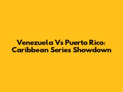 Venezuela Vs Puerto Rico: Caribbean Series Showdown