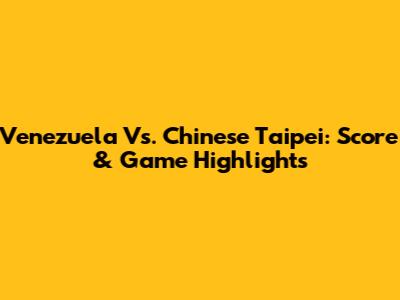 Venezuela Vs. Chinese Taipei: Score & Game Highlights