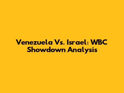 Venezuela Vs. Israel: WBC Showdown Analysis