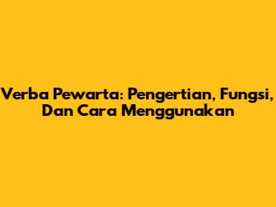Verba Pewarta: Pengertian, Fungsi, Dan Cara Menggunakan