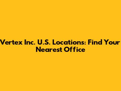 Vertex Inc. U.S. Locations: Find Your Nearest Office