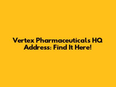 Vertex Pharmaceuticals HQ Address: Find It Here!
