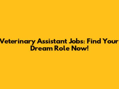 Veterinary Assistant Jobs: Find Your Dream Role Now!