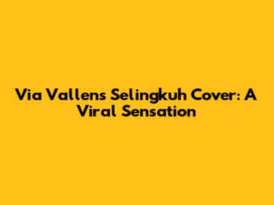 Via Vallen's "Selingkuh" Cover: A Viral Sensation