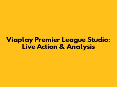 Viaplay Premier League Studio: Live Action & Analysis