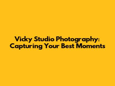 Vicky Studio Photography: Capturing Your Best Moments