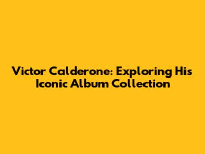 Victor Calderone: Exploring His Iconic Album Collection