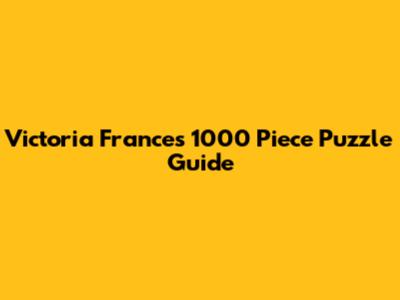 Victoria Frances 1000 Piece Puzzle Guide