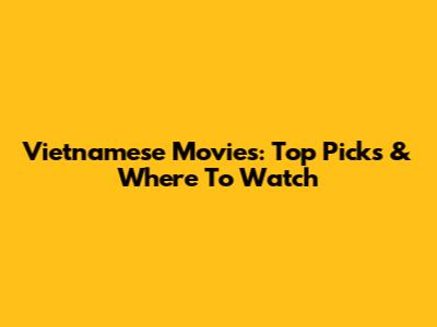 Vietnamese Movies: Top Picks & Where To Watch