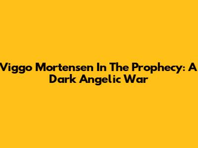 Viggo Mortensen In The Prophecy: A Dark Angelic War