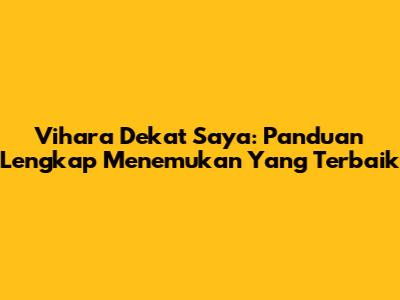 Vihara Dekat Saya: Panduan Lengkap Menemukan Yang Terbaik