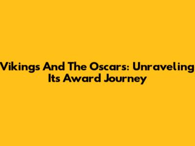 Vikings And The Oscars: Unraveling Its Award Journey