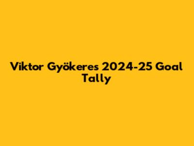 Viktor Gyökeres' 2024-25 Goal Tally