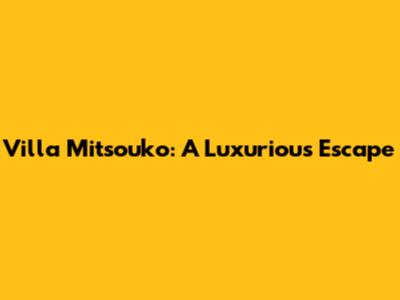 Villa Mitsouko: A Luxurious Escape