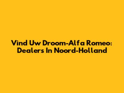 Vind Uw Droom-Alfa Romeo: Dealers In Noord-Holland