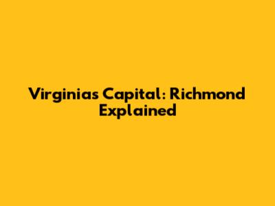 Virginia's Capital: Richmond Explained