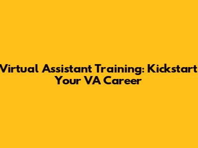 Virtual Assistant Training: Kickstart Your VA Career