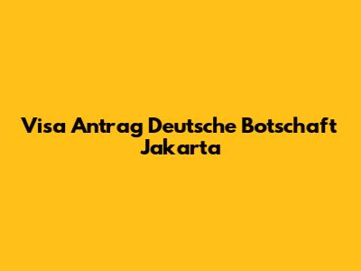 Visa Antrag Deutsche Botschaft Jakarta