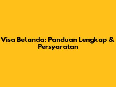 Visa Belanda: Panduan Lengkap & Persyaratan