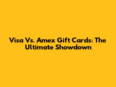 Visa Vs. Amex Gift Cards: The Ultimate Showdown
