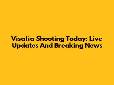 Visalia Shooting Today: Live Updates And Breaking News