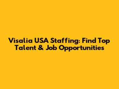 Visalia USA Staffing: Find Top Talent & Job Opportunities