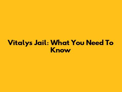 Vitaly's Jail: What You Need To Know