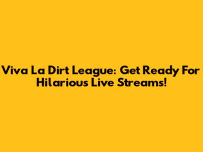 Viva La Dirt League: Get Ready For Hilarious Live Streams!