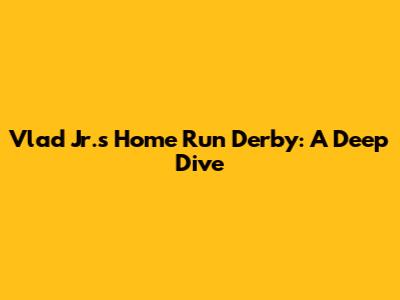 Vlad Jr.'s Home Run Derby: A Deep Dive