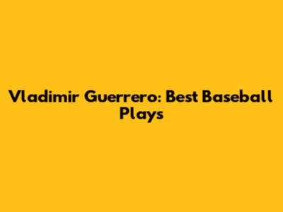 Vladimir Guerrero: Best Baseball Plays
