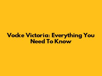 Vocke Victoria: Everything You Need To Know