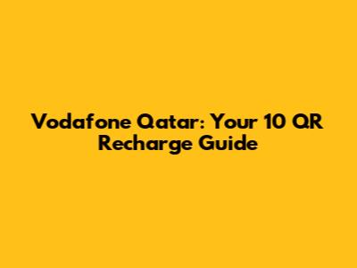 Vodafone Qatar: Your 10 QR Recharge Guide