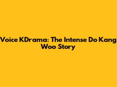 Voice KDrama: The Intense Do Kang Woo Story