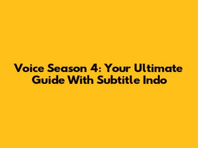 Voice Season 4: Your Ultimate Guide With Subtitle Indo